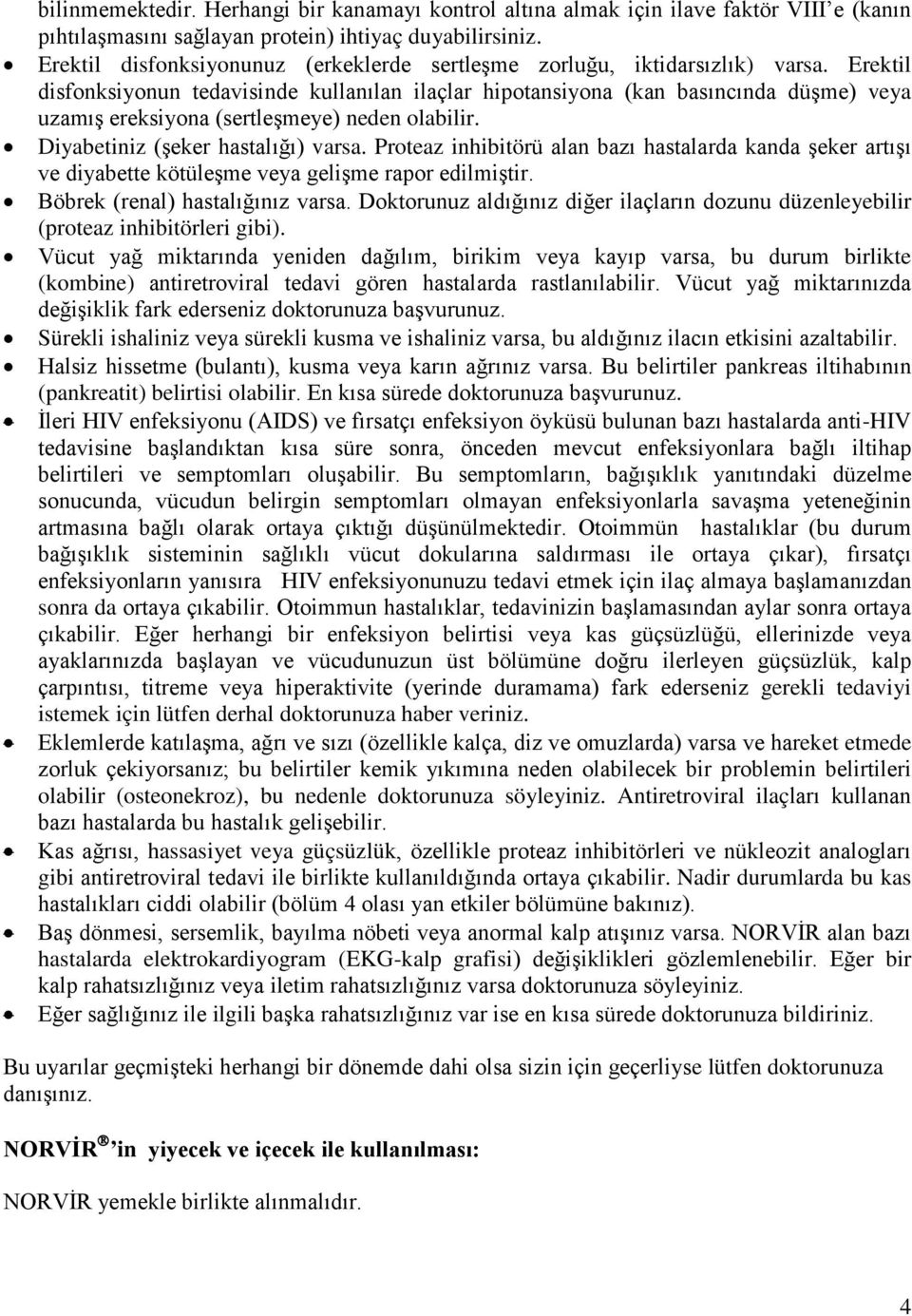 Erektil disfonksiyonun tedavisinde kullanılan ilaçlar hipotansiyona (kan basıncında düşme) veya uzamış ereksiyona (sertleşmeye) neden olabilir. Diyabetiniz (şeker hastalığı) varsa.