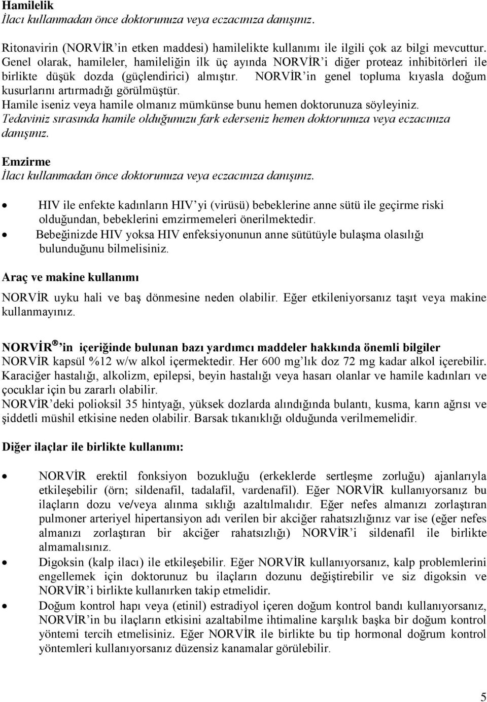 NORVİR in genel topluma kıyasla doğum kusurlarını artırmadığı görülmüştür. Hamile iseniz veya hamile olmanız mümkünse bunu hemen doktorunuza söyleyiniz.