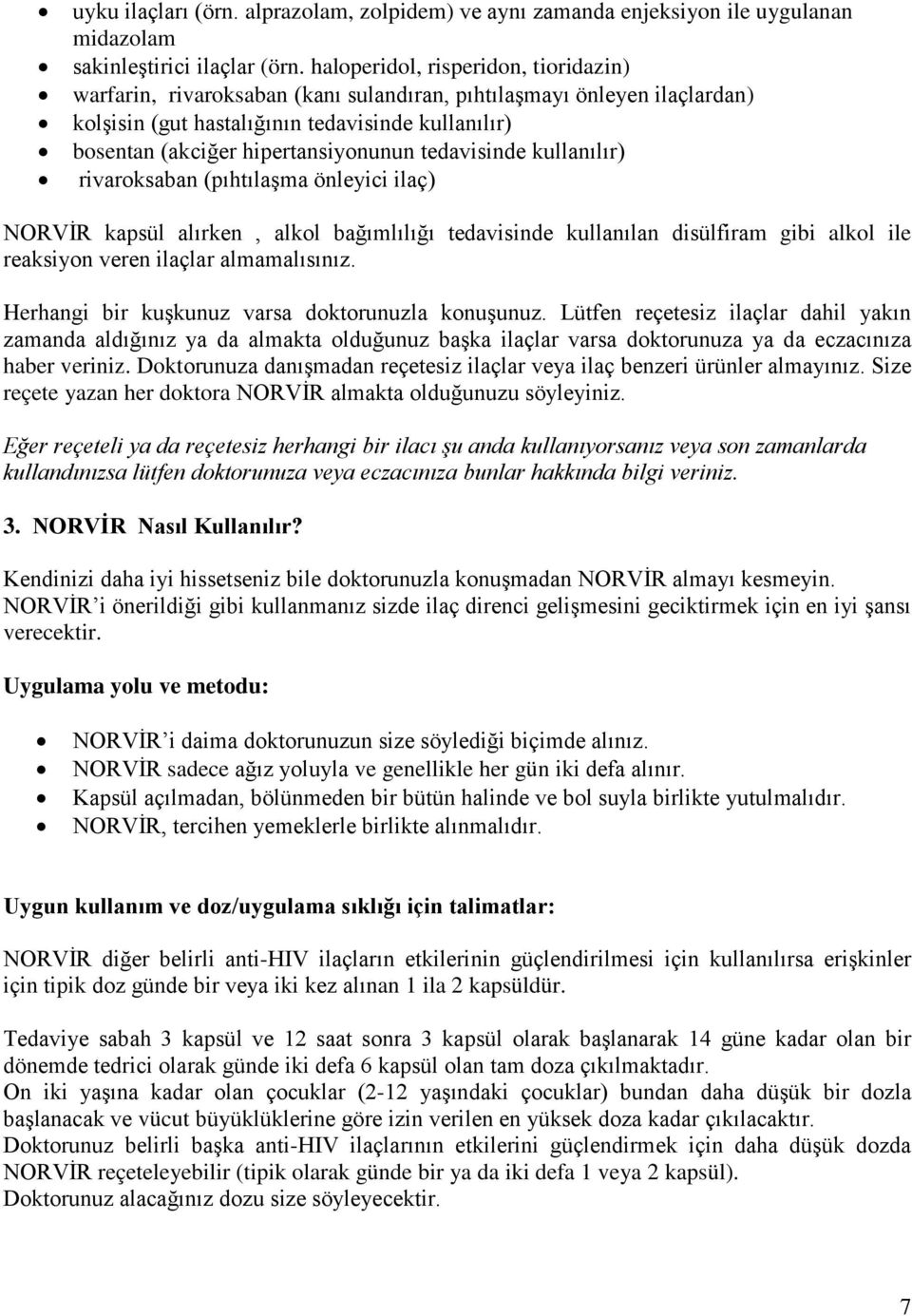 tedavisinde kullanılır) rivaroksaban (pıhtılaşma önleyici ilaç) NORVİR kapsül alırken, alkol bağımlılığı tedavisinde kullanılan disülfiram gibi alkol ile reaksiyon veren ilaçlar almamalısınız.