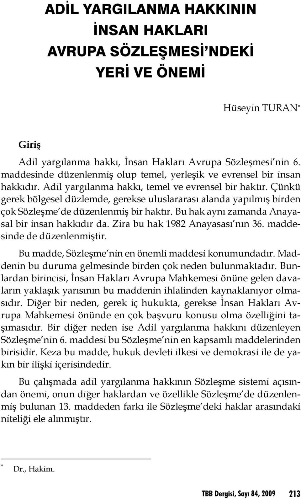 Çünkü gerek bölgesel düzlemde, gerekse uluslararası alanda yapılmış birden çok Sözleşme de düzenlenmiş bir haktır. Bu hak aynı zamanda Anayasal bir insan hakkıdır da.