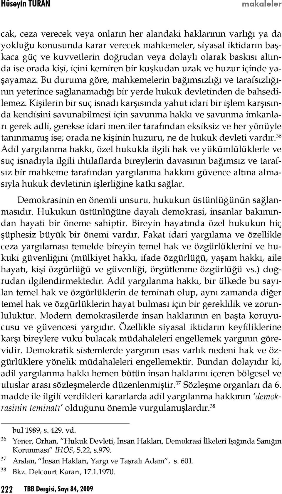 Bu duruma göre, mahkemelerin bağımsızlığı ve tarafsızlığının yeterince sağlanamadığı bir yerde hukuk devletinden de bahsedilemez.