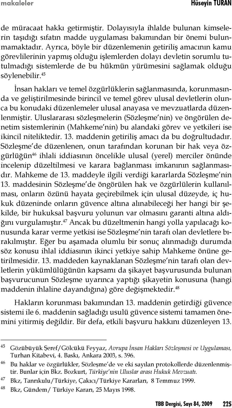 45 İnsan hakları ve temel özgürlüklerin sağlanmasında, korunmasında ve geliştirilmesinde birincil ve temel görev ulusal devletlerin olunca bu konudaki düzenlemeler ulusal anayasa ve mevzuatlarda