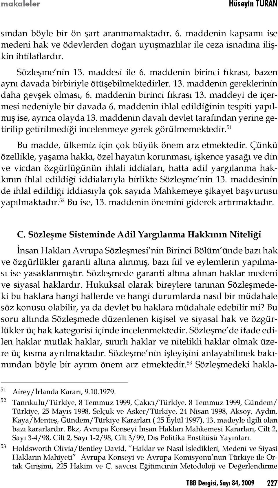 maddeyi de içermesi nedeniyle bir davada 6. maddenin ihlal edildiğinin tespiti yapılmış ise, ayrıca olayda 13.