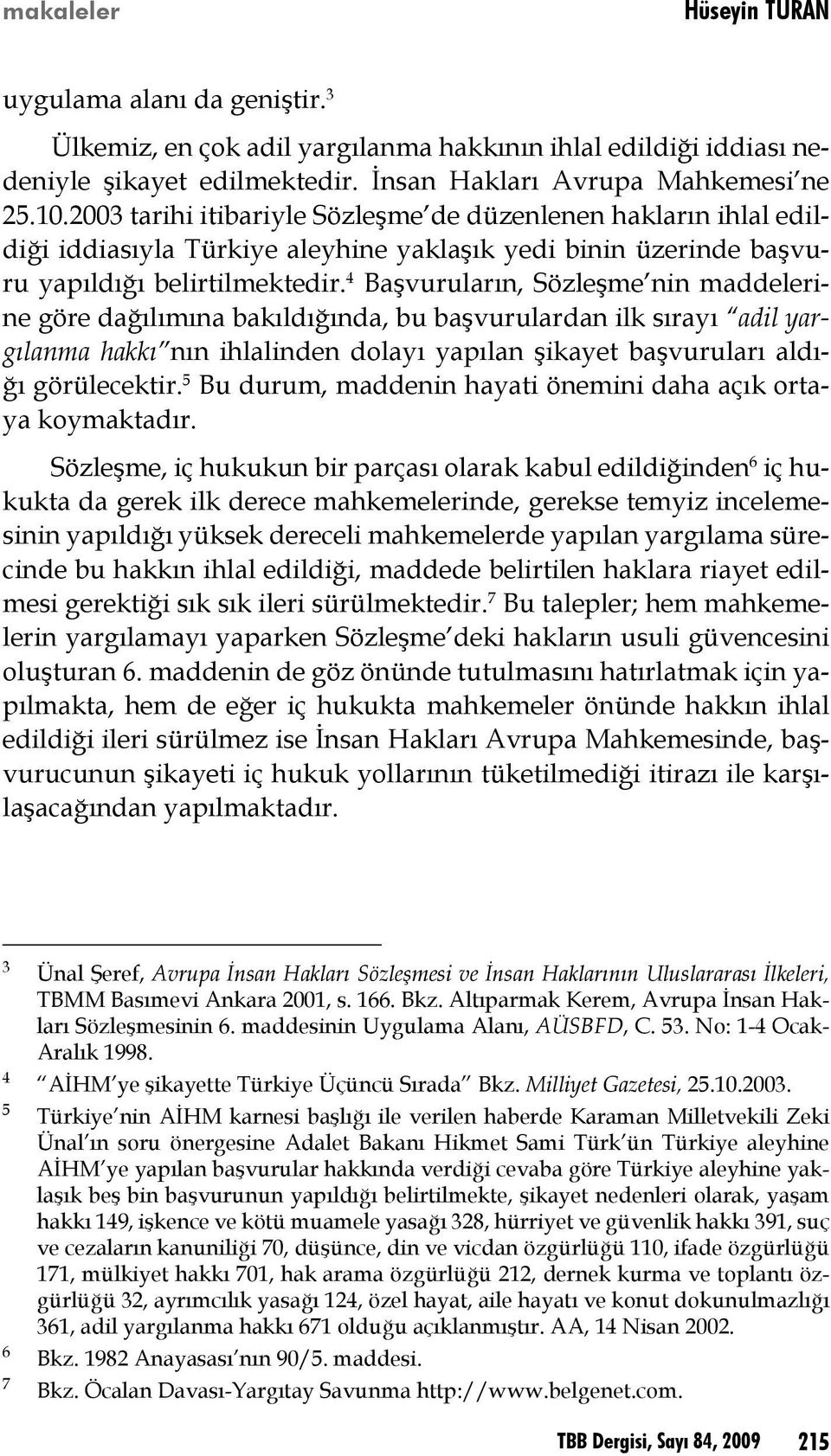 4 Başvuruların, Sözleşme nin maddelerine göre dağılımına bakıldığında, bu başvurulardan ilk sırayı adil yargılanma hakkı nın ihlalinden dolayı yapılan şikayet başvuruları aldığı görülecektir.