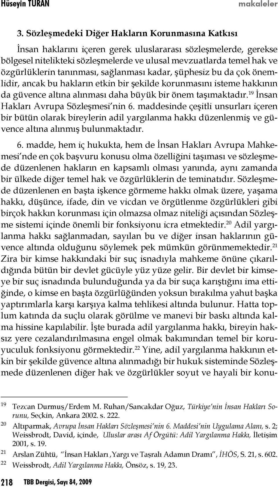 tanınması, sağlanması kadar, şüphesiz bu da çok önemlidir, ancak bu hakların etkin bir şekilde korunmasını isteme hakkının da güvence altına alınması daha büyük bir önem taşımaktadır.