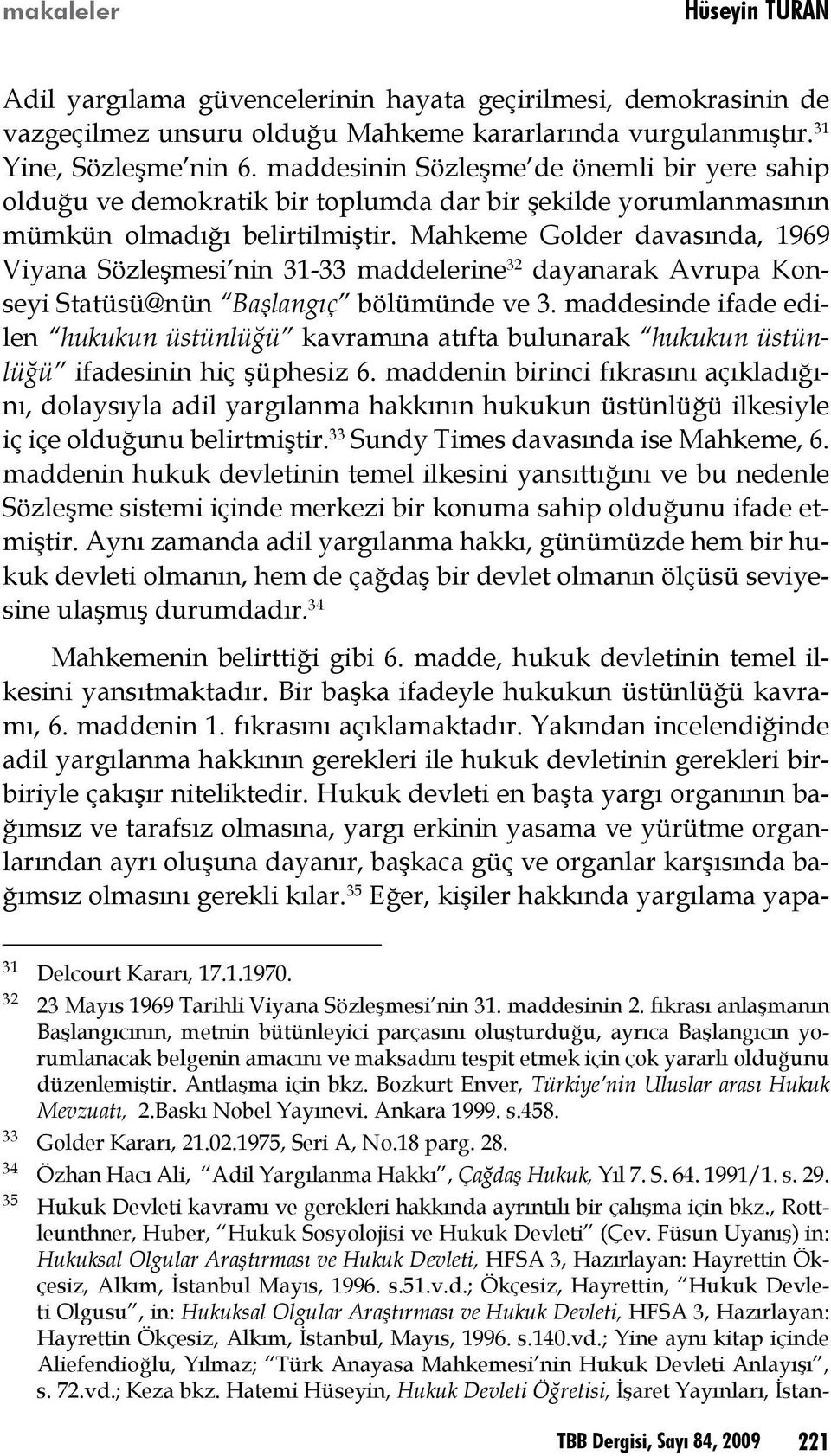 Mahkeme Golder davasında, 1969 Viyana Sözleşmesi nin 31-33 maddelerine 32 dayanarak Avrupa Konseyi Statüsü@nün Başlangıç bölümünde ve 3.