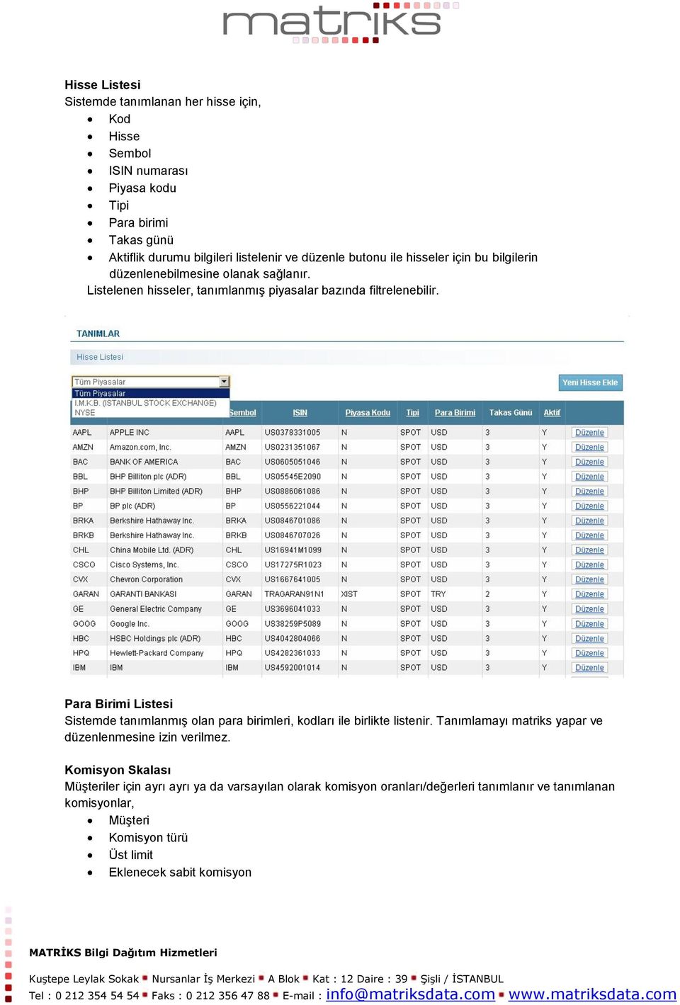 Para Birimi Listesi Sistemde tanımlanmış olan para birimleri, kodları ile birlikte listenir. Tanımlamayı matriks yapar ve düzenlenmesine izin verilmez.