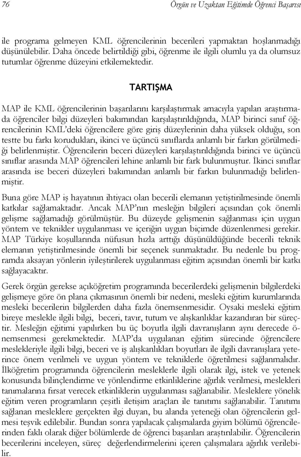 TARTIŞMA ile öğrencilerinin başarılarını karşılaştırmak amacıyla yapılan araştırmada öğrenciler bilgi düzeyleri bakımından karşılaştırıldığında, birinci sınıf öğrencilerinin deki öğrencilere göre