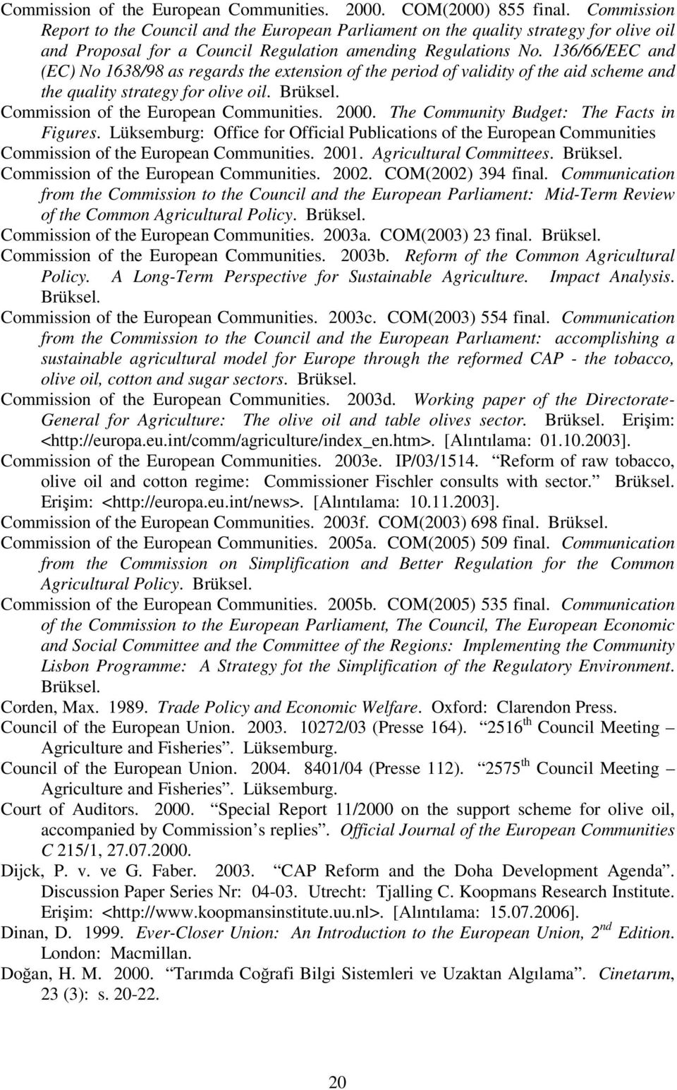 136/66/EEC and (EC) No 1638/98 as regards the extension of the period of validity of the aid scheme and the quality strategy for olive oil. Brüksel. Commission of the European Communities. 2000.