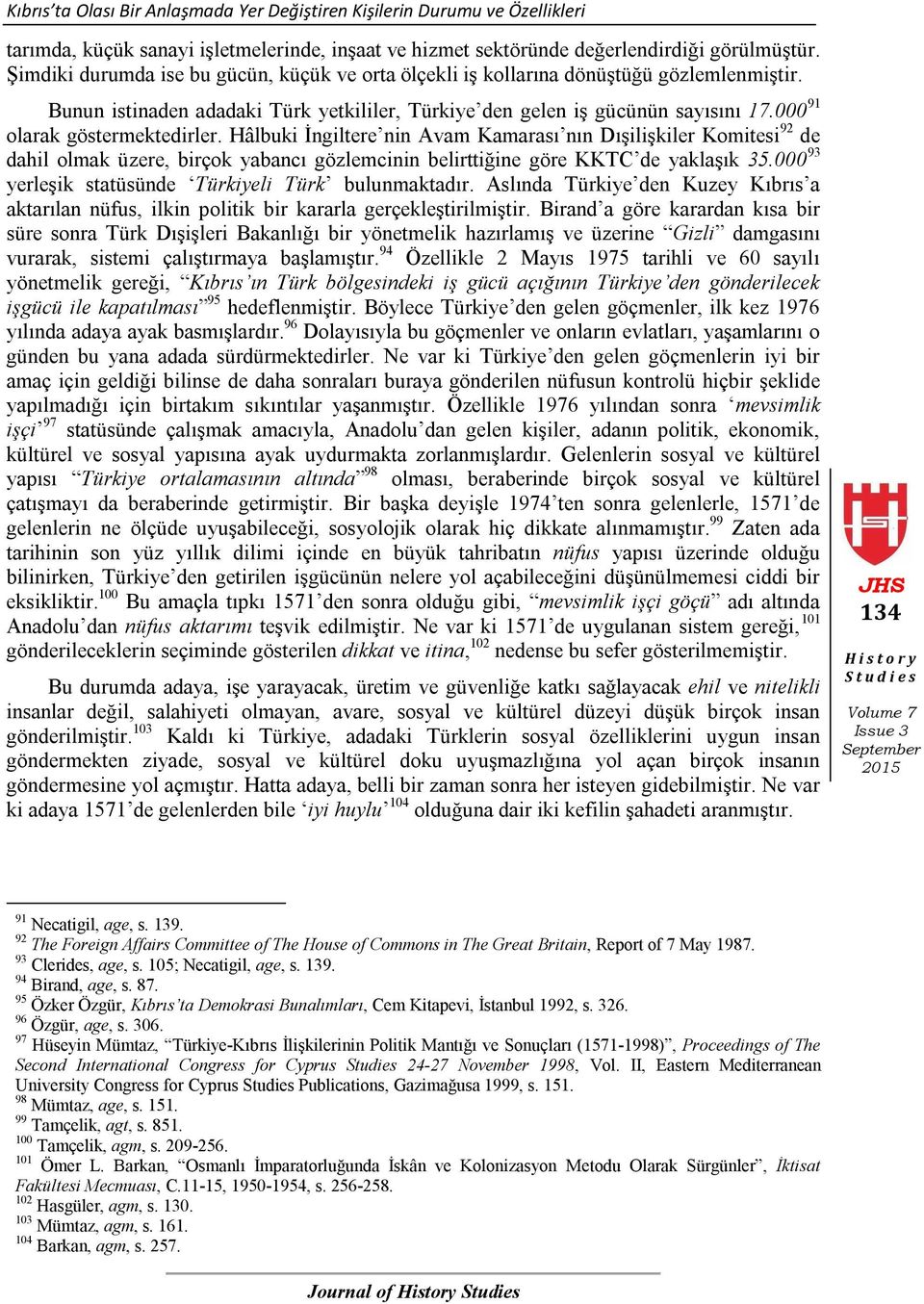 000 91 olarak göstermektedirler. Hâlbuki İngiltere nin Avam Kamarası nın Dışilişkiler Komitesi 92 de dahil olmak üzere, birçok yabancı gözlemcinin belirttiğine göre KKTC de yaklaşık 35.