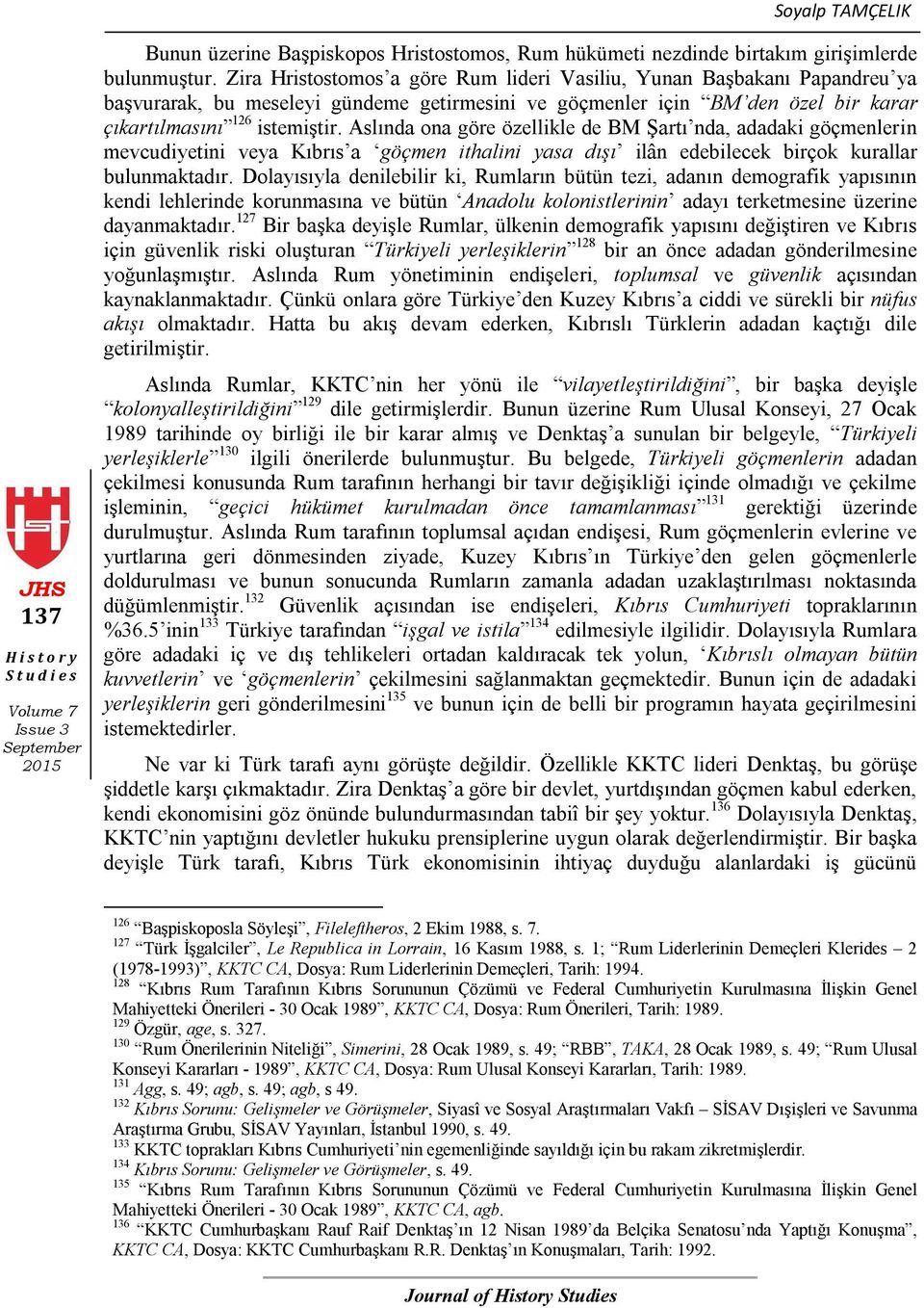 Aslında ona göre özellikle de BM Şartı nda, adadaki göçmenlerin mevcudiyetini veya Kıbrıs a göçmen ithalini yasa dışı ilân edebilecek birçok kurallar bulunmaktadır.