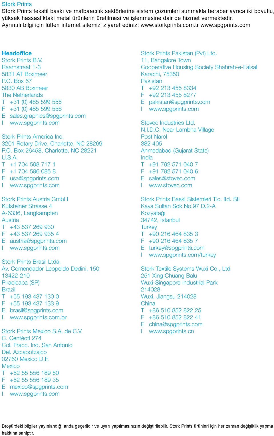 Box 67 580 AB Boxmeer The Netherlands T +1 (0) 485 599 555 F +1 (0) 485 599 556 E sales.graphics@spgprints.com Stork Prints America Inc. 01 Rotary Drive, Charlotte, NC 869 P.O.