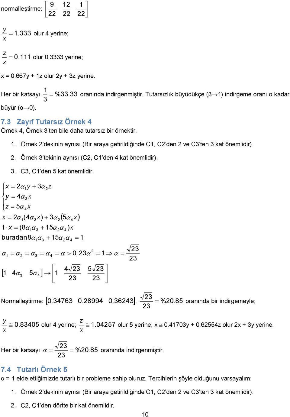 . C, C den ka önemlidir. ( ) (8 ) buradan8, Normalleşirme:.7.8.. %. 8 oranında bir indirgemele;.8 olur erine;. 7 olur erine;.7 +. olur + erine. Her bir kasaı %. 8 oranında indirgenmişir.