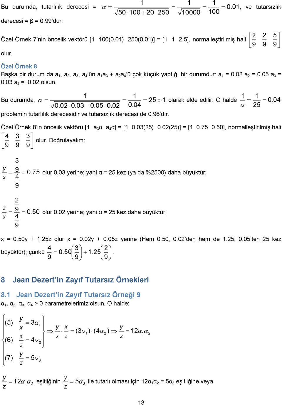 ..... problemin uarlılık derecesidir ve uarsılık derecesi de. dır. Öel Örnek 8 in öncelik vekörü [ a α a α] = [.().()] = [.7.], normalleşirilmiş hali olur.