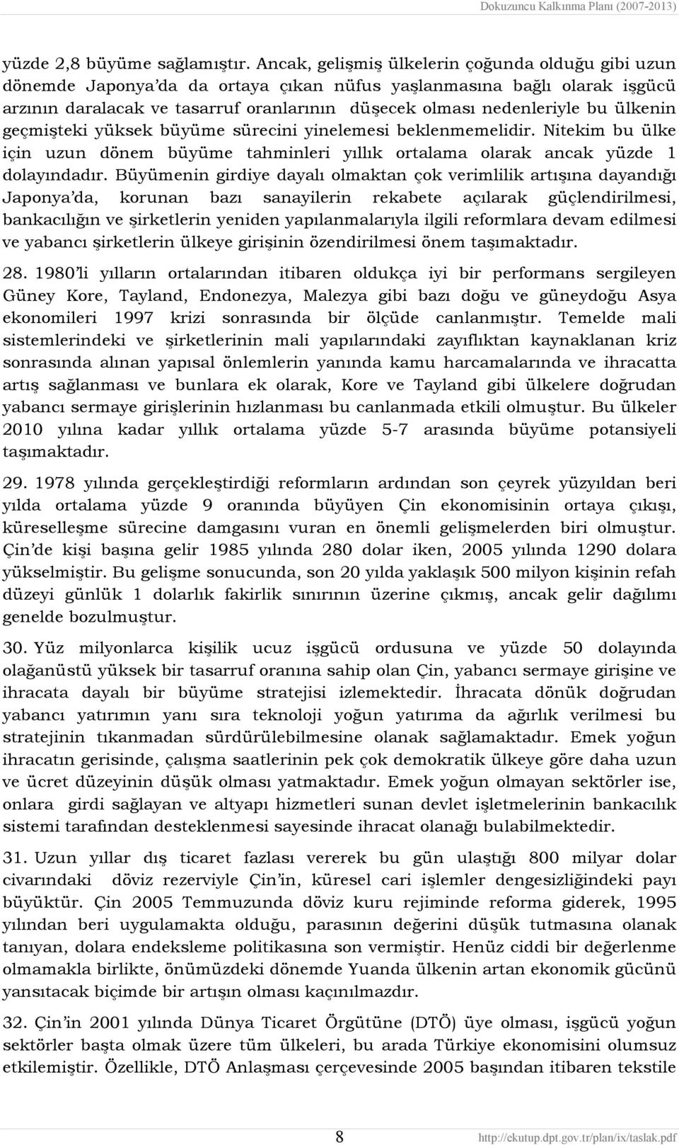 ülkenin geçmişteki yüksek büyüme sürecini yinelemesi beklenmemelidir. Nitekim bu ülke için uzun dönem büyüme tahminleri yıllık ortalama olarak ancak yüzde 1 dolayındadır.