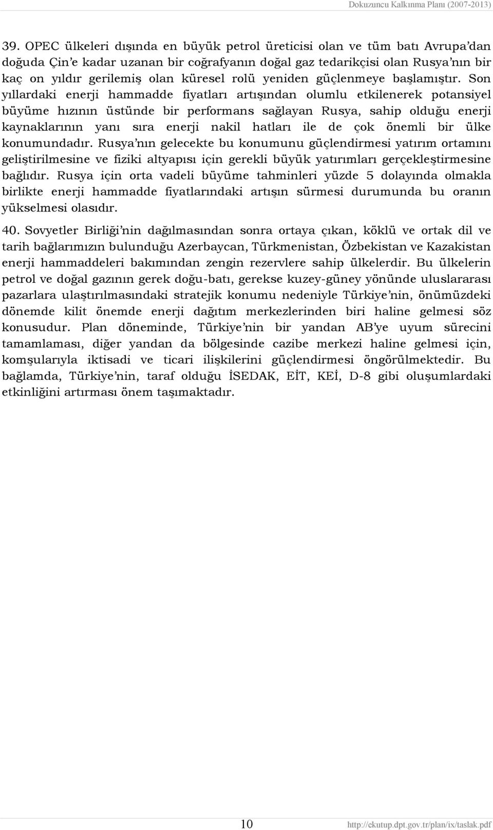 Son yıllardaki enerji hammadde fiyatları artışından olumlu etkilenerek potansiyel büyüme hızının üstünde bir performans sağlayan Rusya, sahip olduğu enerji kaynaklarının yanı sıra enerji nakil