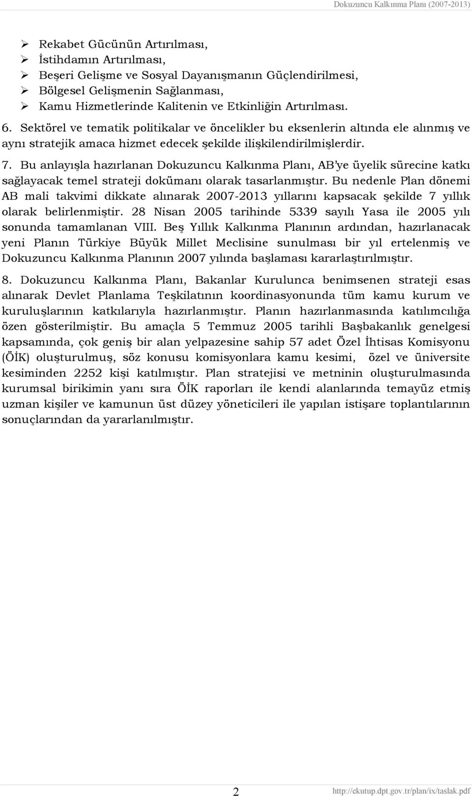 Bu anlayışla hazırlanan Dokuzuncu Kalkınma Planı, AB ye üyelik sürecine katkı sağlayacak temel strateji dokümanı olarak tasarlanmıştır.