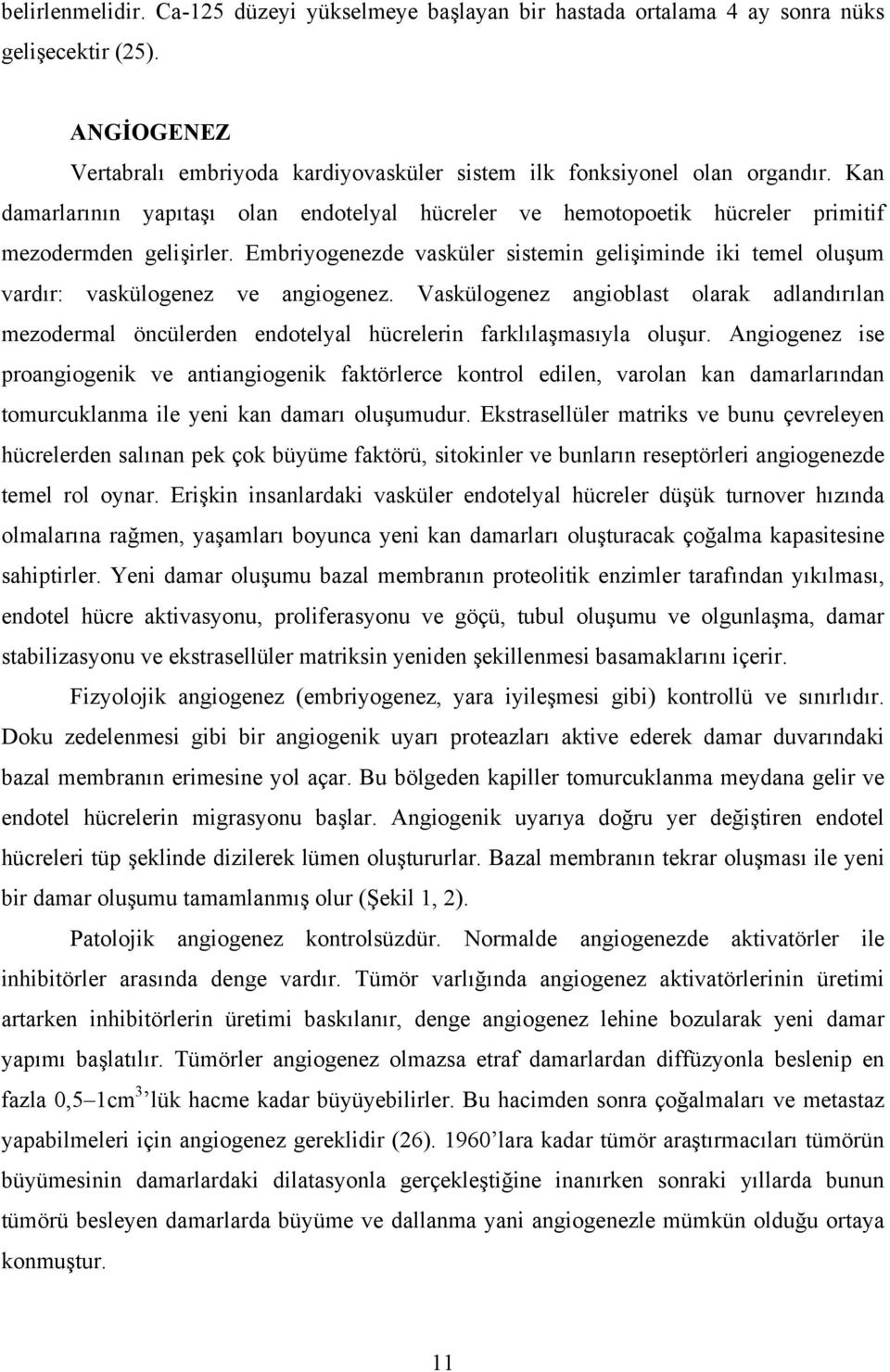 Embriyogenezde vasküler sistemin gelişiminde iki temel oluşum vardır: vaskülogenez ve angiogenez.