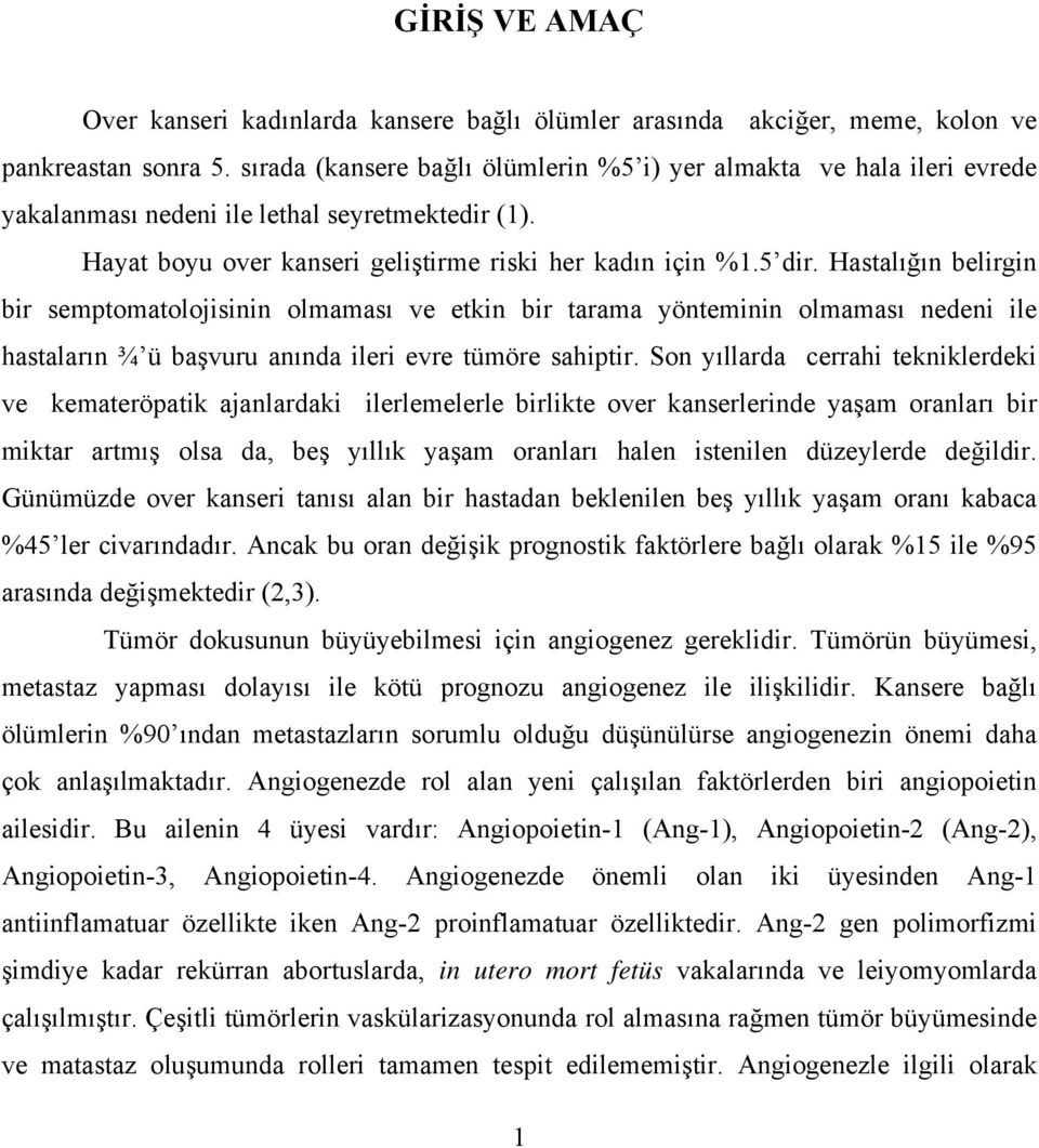 Hastalığın belirgin bir semptomatolojisinin olmaması ve etkin bir tarama yönteminin olmaması nedeni ile hastaların ¾ ü başvuru anında ileri evre tümöre sahiptir.