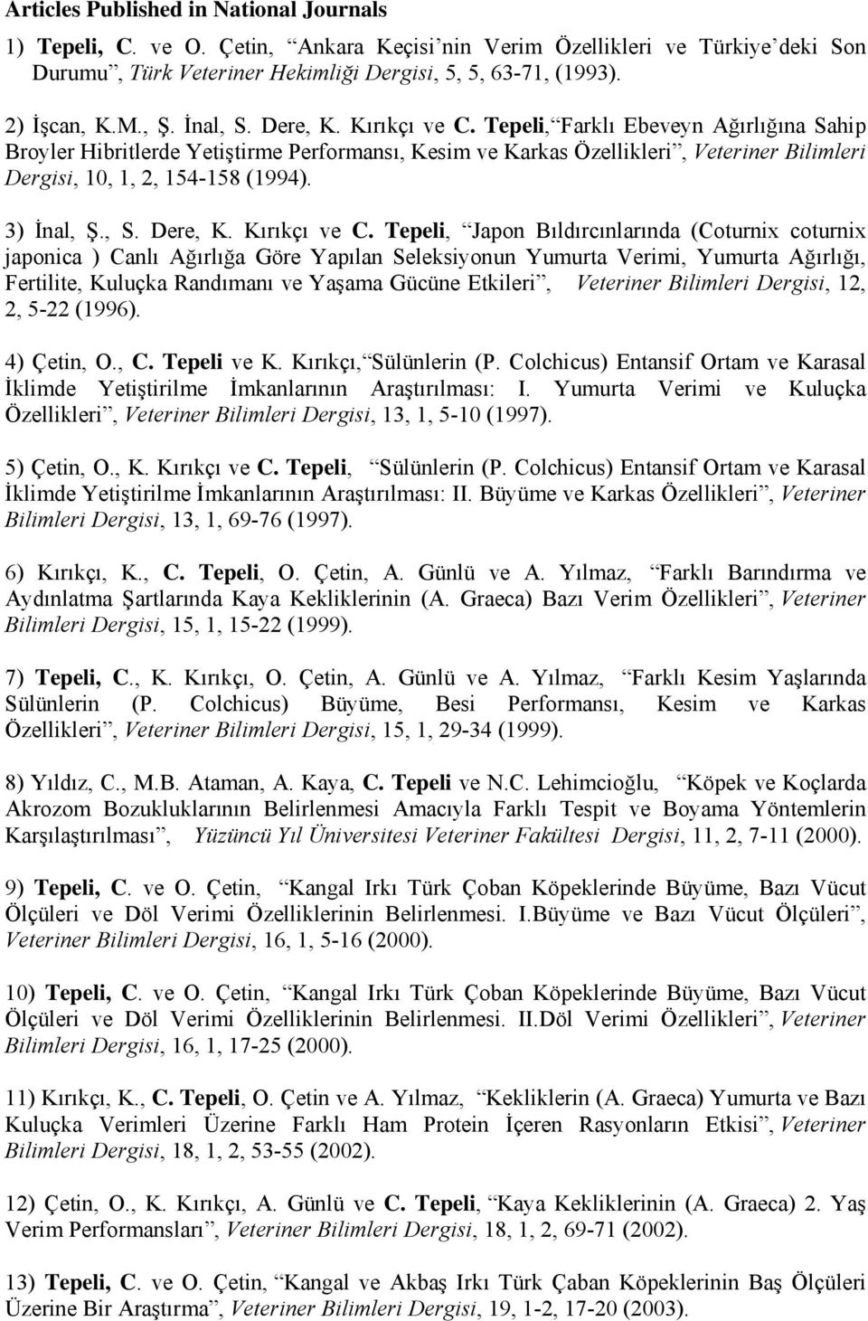 Tepeli, Farklı Ebeveyn Ağırlığına Sahip Broyler Hibritlerde Yetiştirme Performansı, Kesim ve Karkas Özellikleri, Veteriner Bilimleri Dergisi, 10, 1, 2, 154-158 (1994). 3) İnal, Ş., S. Dere, K.