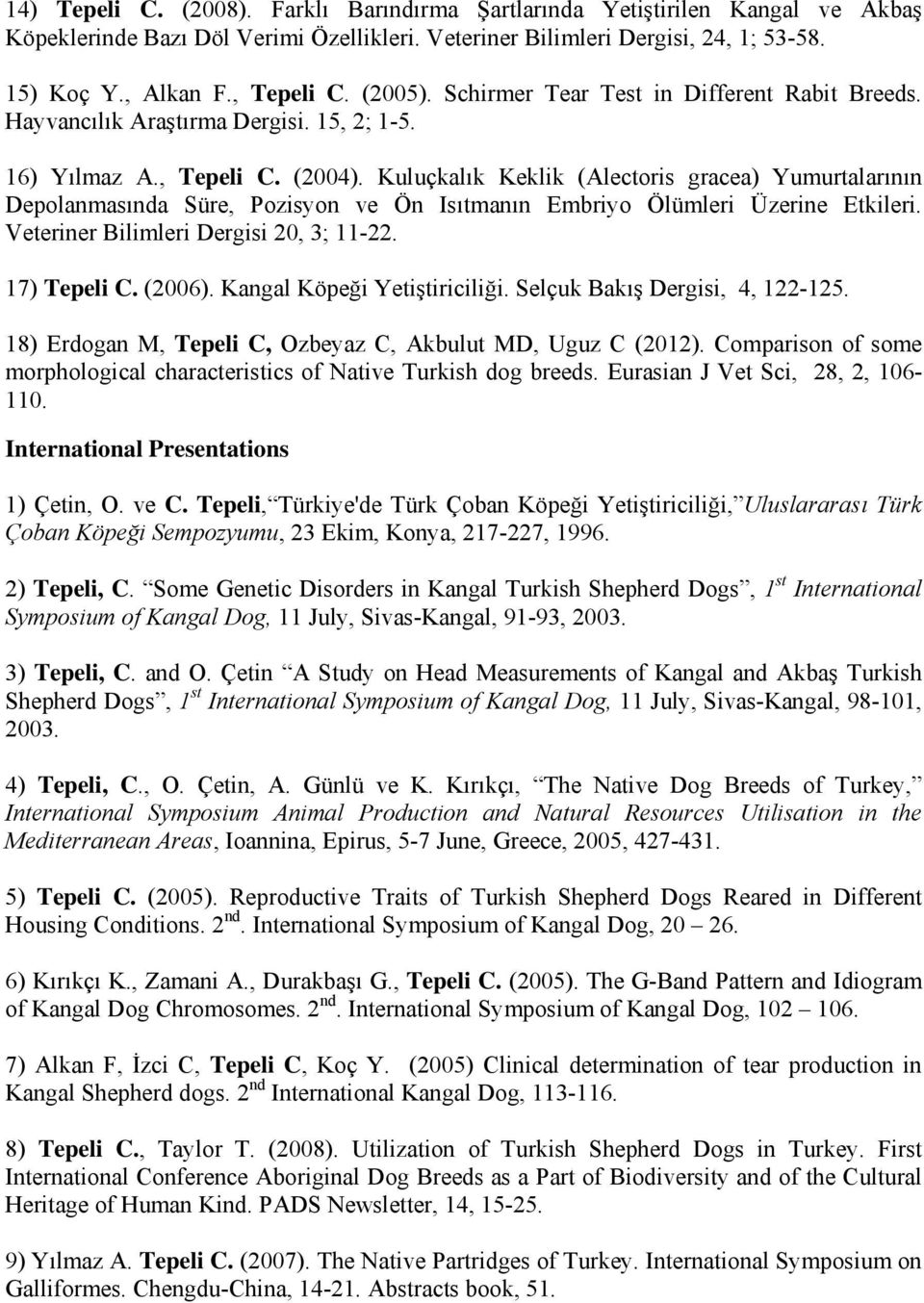 Kuluçkalık Keklik (Alectoris gracea) Yumurtalarının Depolanmasında Süre, Pozisyon ve Ön Isıtmanın Embriyo Ölümleri Üzerine Etkileri. Veteriner Bilimleri Dergisi 20, 3; 11-22. 17) Tepeli C. (2006).