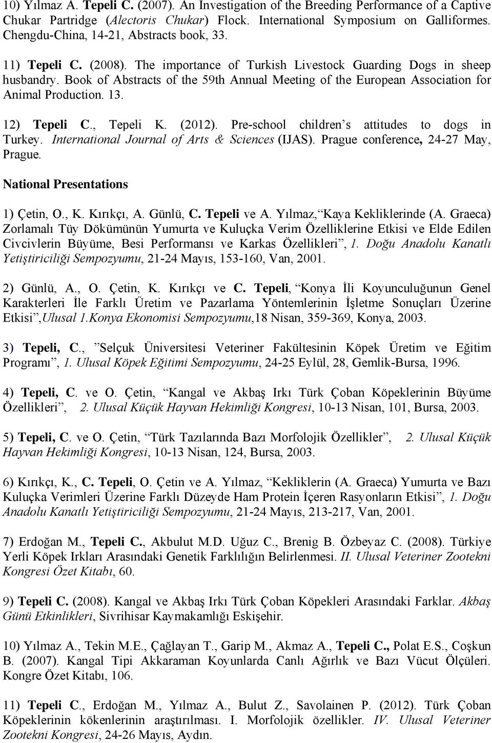 Book of Abstracts of the 59th Annual Meeting of the European Association for Animal Production. 13. 12) Tepeli C., Tepeli K. (2012). Pre-school children s attitudes to dogs in Turkey.