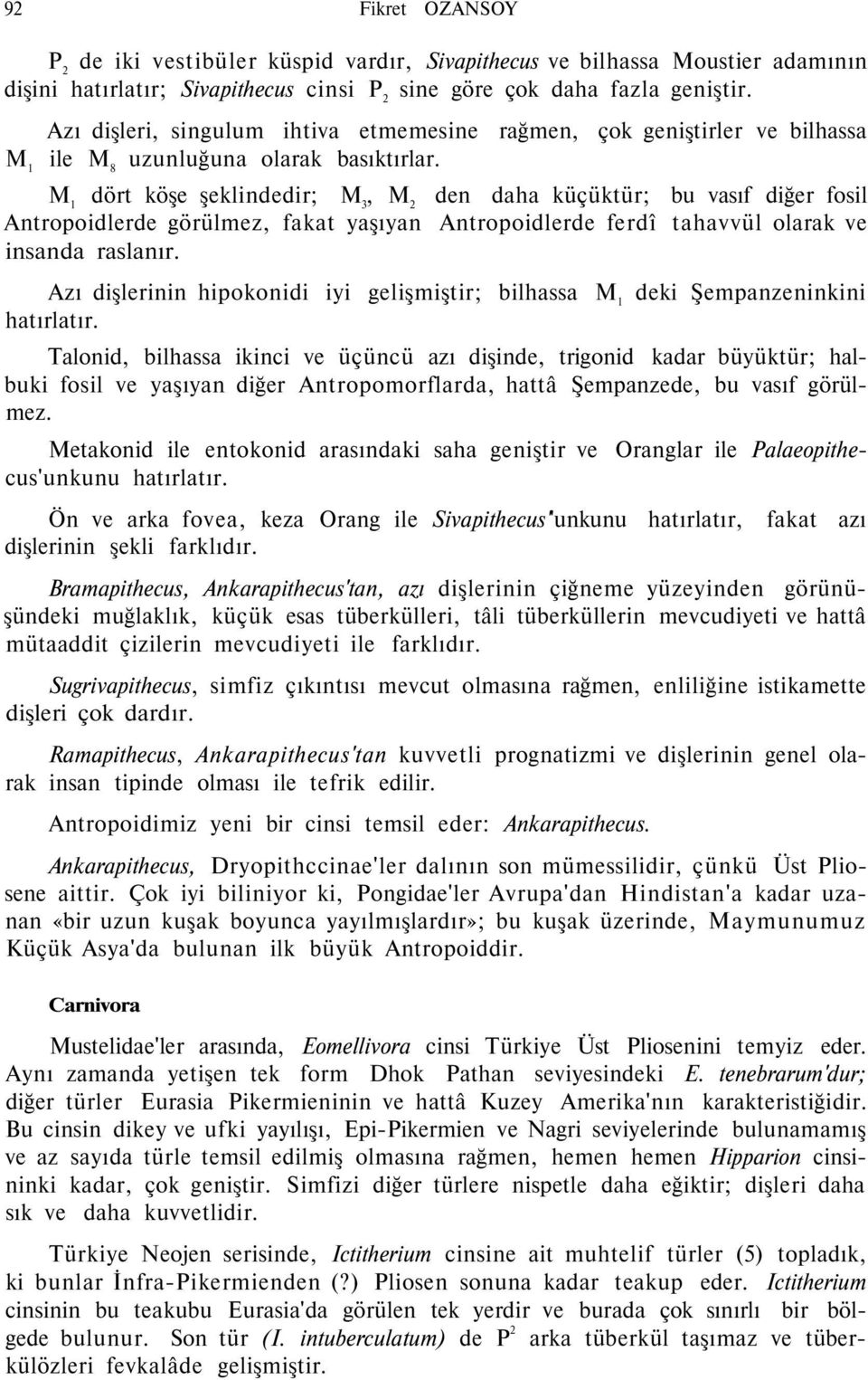 M 1 dört köşe şeklindedir; M 3, M 2 den daha küçüktür; bu vasıf diğer fosil Antropoidlerde görülmez, fakat yaşıyan Antropoidlerde ferdî tahavvül olarak ve insanda raslanır.