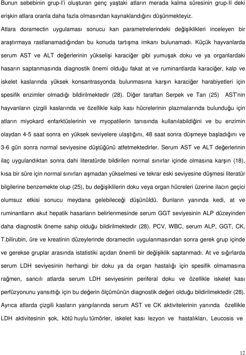 Küçük hayvanlarda serum AST ve ALT değerlerinin yükselişi karaciğer gibi yumuşak doku ve ya organlardaki hasarın saptanmasında diagnostik önemi olduğu fakat at ve ruminantlarda karaciğer, kalp ve