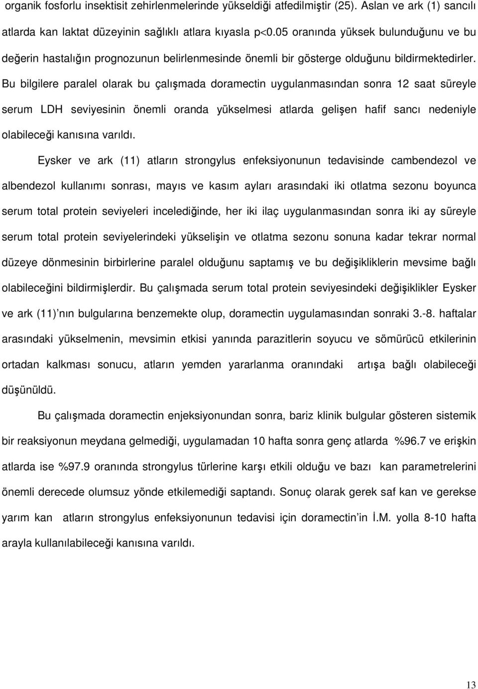 Bu bilgilere paralel olarak bu çalışmada doramectin uygulanmasından sonra 12 saat süreyle serum LDH seviyesinin önemli oranda yükselmesi atlarda gelişen hafif sancı nedeniyle olabileceği kanısına