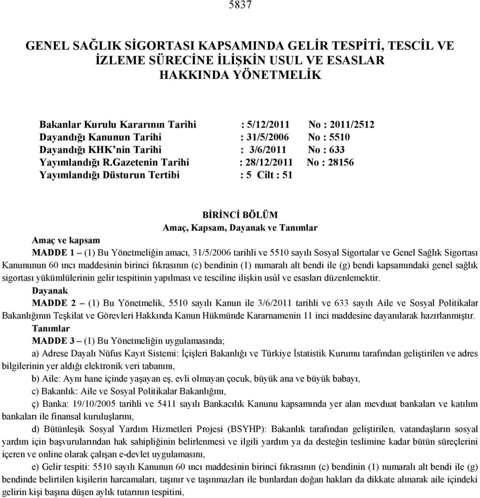 Gazetenin Tarihi : 28/12/2011 No : 28156 Yayımlandığı Düsturun Tertibi : 5 Cilt : 51 BİRİNCİ BÖLÜM Amaç, Kapsam, Dayanak ve Tanımlar Amaç ve kapsam MADDE 1 (1) Bu Yönetmeliğin amacı, 31/5/2006