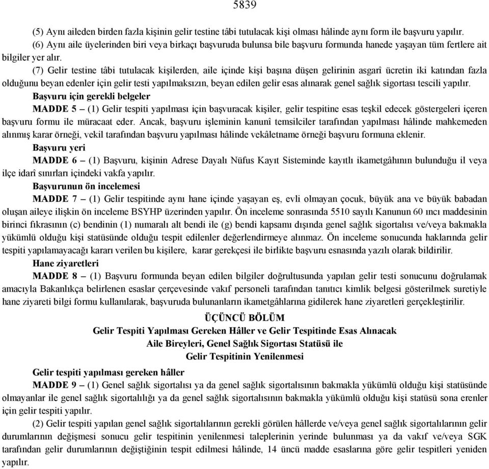 (7) Gelir testine tâbi tutulacak kişilerden, aile içinde kişi başına düşen gelirinin asgarî ücretin iki katından fazla olduğunu beyan edenler için gelir testi yapılmaksızın, beyan edilen gelir esas