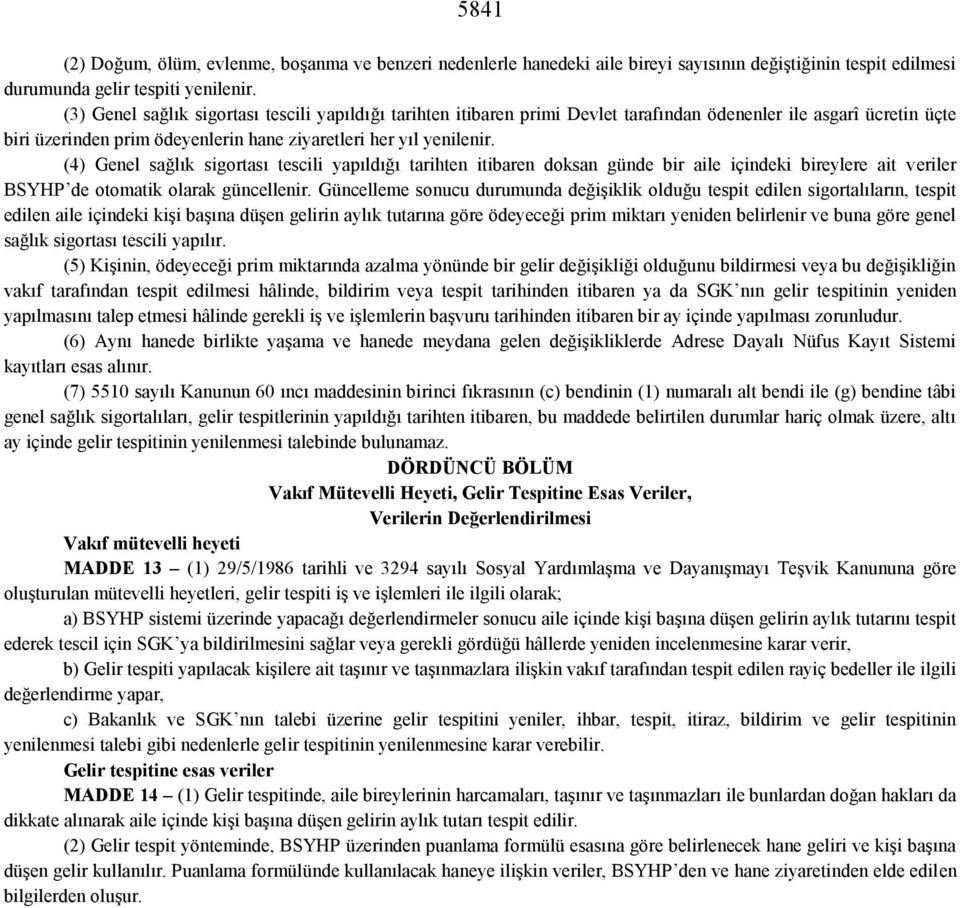 (4) Genel sağlık sigortası tescili yapıldığı tarihten itibaren doksan günde bir aile içindeki bireylere ait veriler BSYHP de otomatik olarak güncellenir.