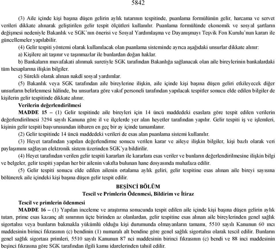 (4) Gelir tespiti yöntemi olarak kullanılacak olan puanlama sisteminde ayrıca aşağıdaki unsurlar dikkate alınır: a) Kişilere ait taşınır ve taşınmazlar ile bunlardan doğan haklar.