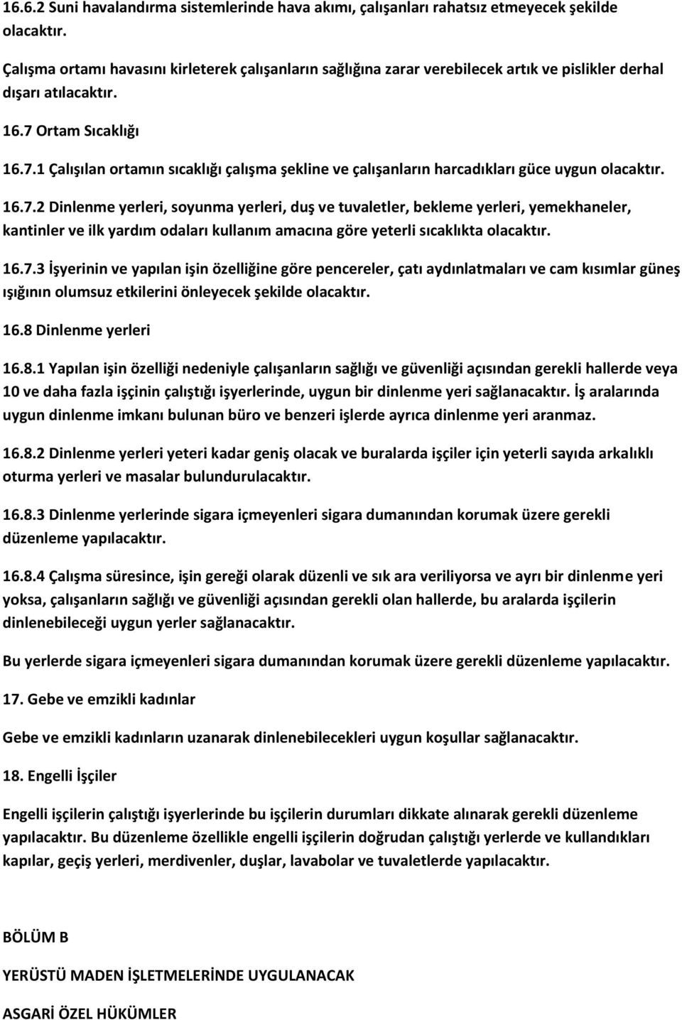 Ortam Sıcaklığı 16.7.1 Çalışılan ortamın sıcaklığı çalışma şekline ve çalışanların harcadıkları güce uygun olacaktır. 16.7.2 Dinlenme yerleri, soyunma yerleri, duş ve tuvaletler, bekleme yerleri, yemekhaneler, kantinler ve ilk yardım odaları kullanım amacına göre yeterli sıcaklıkta olacaktır.