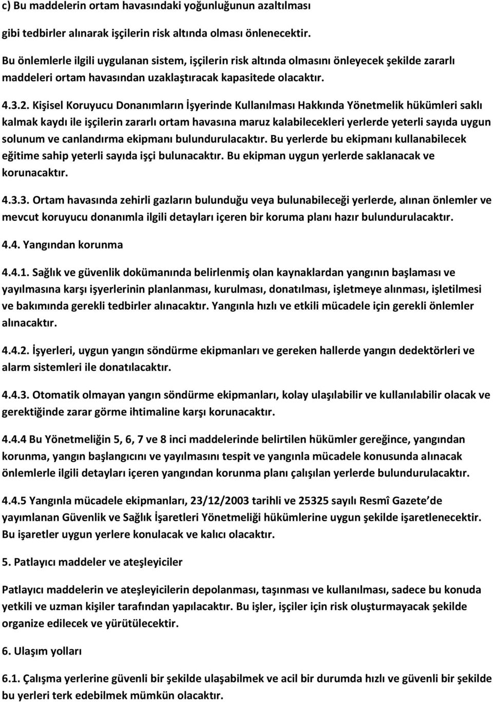 Kişisel Koruyucu Donanımların İşyerinde Kullanılması Hakkında Yönetmelik hükümleri saklı kalmak kaydı ile işçilerin zararlı ortam havasına maruz kalabilecekleri yerlerde yeterli sayıda uygun solunum