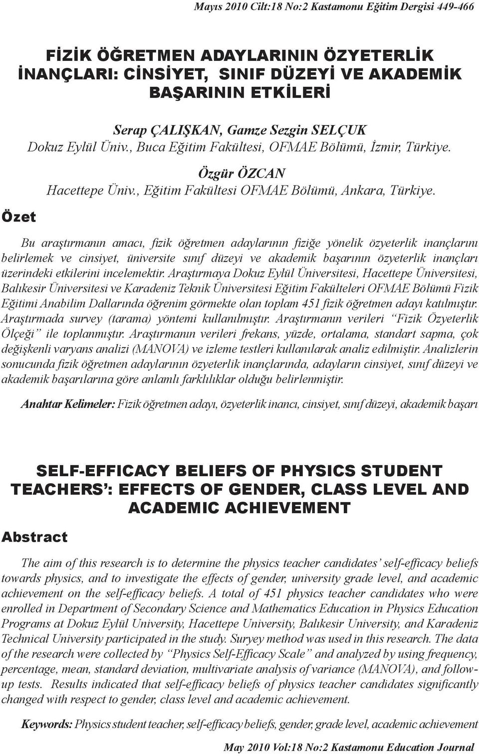 Bu araştırmanın amacı, fizik öğretmen adaylarının fiziğe yönelik özyeterlik inançlarını belirlemek ve cinsiyet, üniversite sınıf düzeyi ve akademik başarının özyeterlik inançları üzerindeki