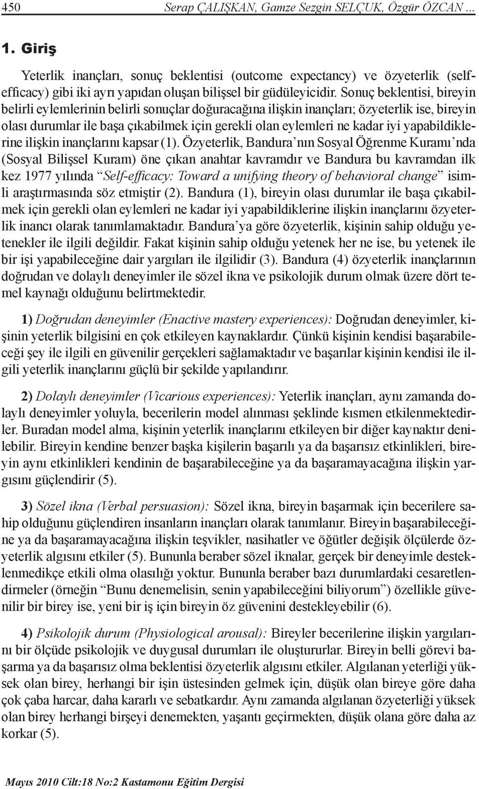 Sonuç beklentisi, bireyin belirli eylemlerinin belirli sonuçlar doğuracağına ilişkin inançları; özyeterlik ise, bireyin olası durumlar ile başa çıkabilmek için gerekli olan eylemleri ne kadar iyi