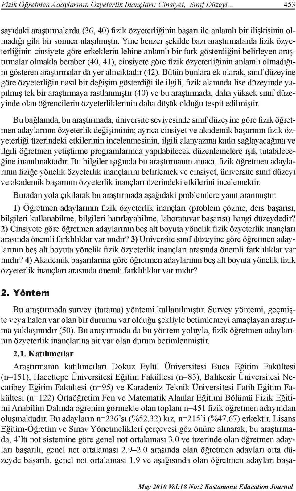 Yine benzer şekilde bazı araştırmalarda fizik özyeterliğinin cinsiyete göre erkeklerin lehine anlamlı bir fark gösterdiğini belirleyen araştırmalar olmakla beraber (40, 41), cinsiyete göre fizik