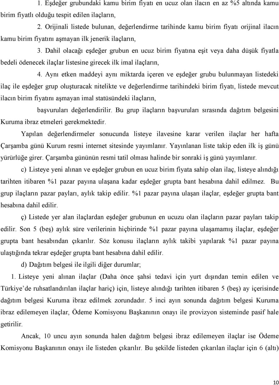 Dahil olacağı eşdeğer grubun en ucuz birim fiyatına eşit veya daha düşük fiyatla bedeli ödenecek ilaçlar listesine girecek ilk imal ilaçların, 4.