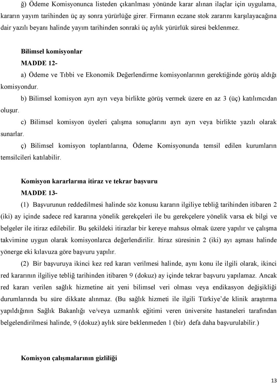 Bilimsel komisyonlar MADDE 12- a) Ödeme ve Tıbbi ve Ekonomik Değerlendirme komisyonlarının gerektiğinde görüş aldığı komisyondur.