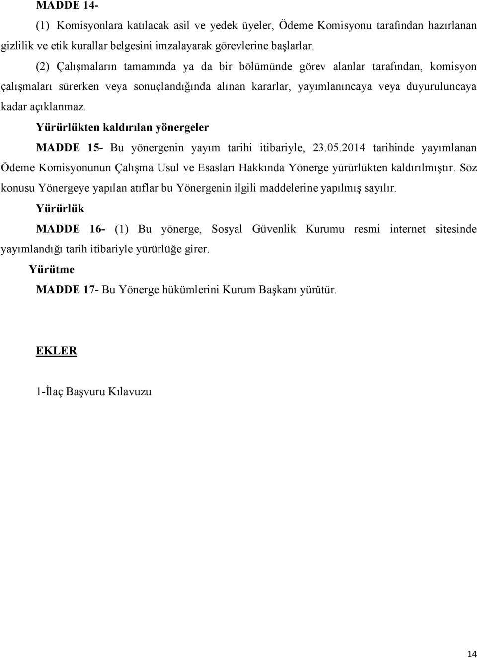 Yürürlükten kaldırılan yönergeler MADDE 15- Bu yönergenin yayım tarihi itibariyle, 23.05.