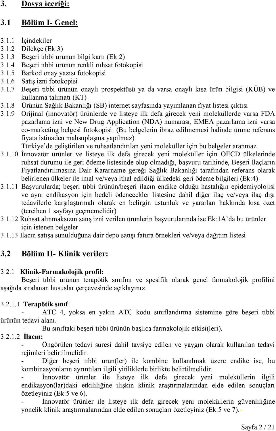 1.9 Orijinal (innovatör) ürünlerde ve listeye ilk defa girecek yeni moleküllerde varsa FDA pazarlama izni ve New Drug Application (NDA) numarası, EMEA pazarlama izni varsa co-marketing belgesi