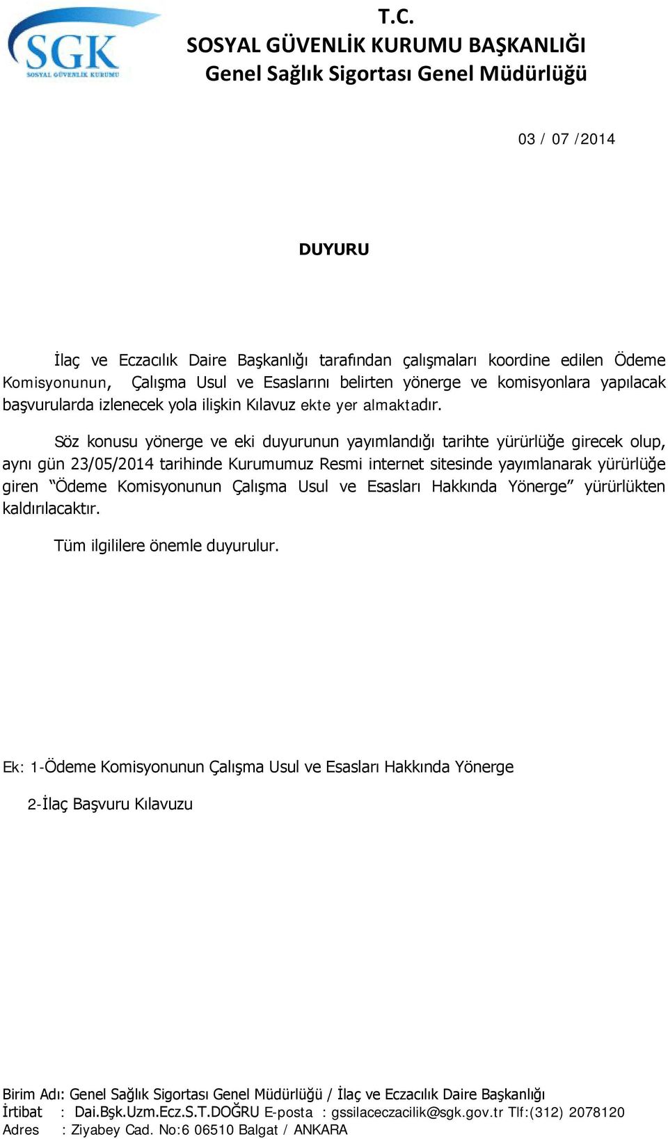 Söz konusu yönerge ve eki duyurunun yayımlandığı tarihte yürürlüğe girecek olup, aynı gün 23/05/2014 tarihinde Kurumumuz Resmi internet sitesinde yayımlanarak yürürlüğe giren Ödeme Komisyonunun