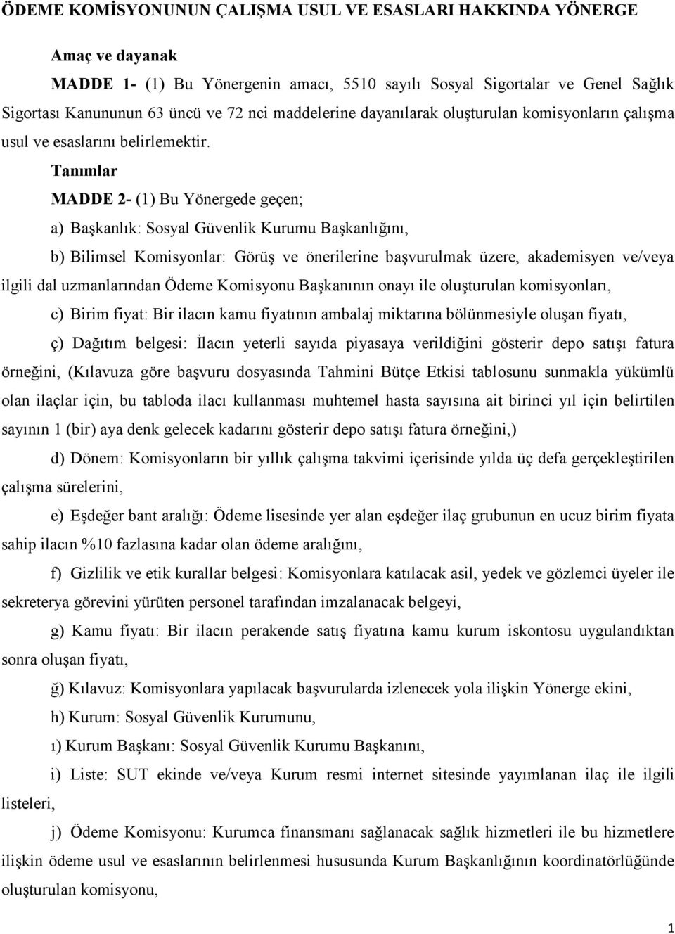 Tanımlar MADDE 2- (1) Bu Yönergede geçen; a) Başkanlık: Sosyal Güvenlik Kurumu Başkanlığını, b) Bilimsel Komisyonlar: Görüş ve önerilerine başvurulmak üzere, akademisyen ve/veya ilgili dal