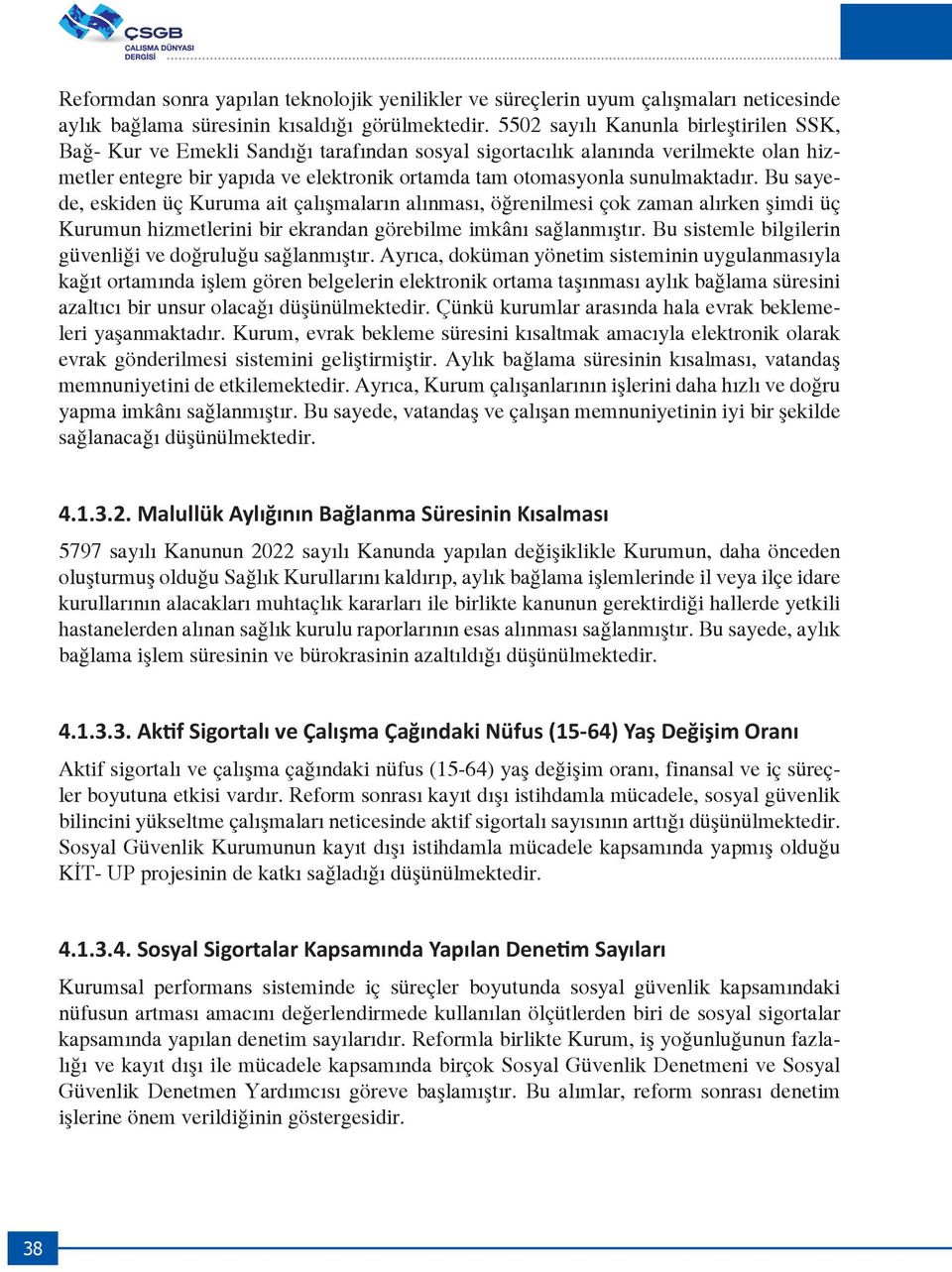 sunulmaktadır. Bu sayede, eskiden üç Kuruma ait çalışmaların alınması, öğrenilmesi çok zaman alırken şimdi üç Kurumun hizmetlerini bir ekrandan görebilme imkânı sağlanmıştır.