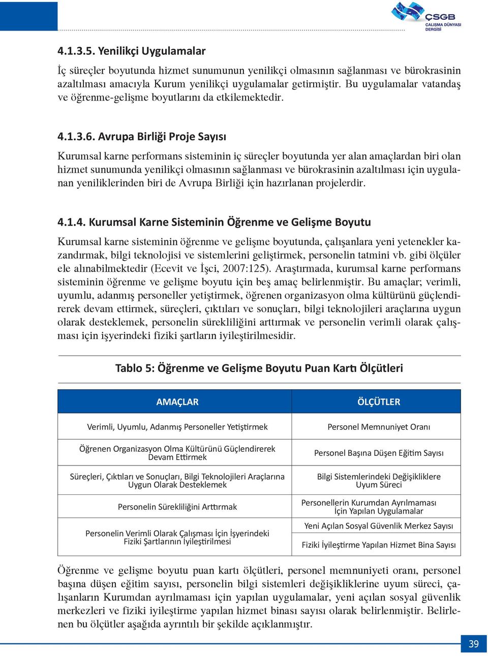 Avrupa Birliği Proje Sayısı Kurumsal karne performans sisteminin iç süreçler boyutunda yer alan amaçlardan biri olan hizmet sunumunda yenilikçi olmasının sağlanması ve bürokrasinin azaltılması için