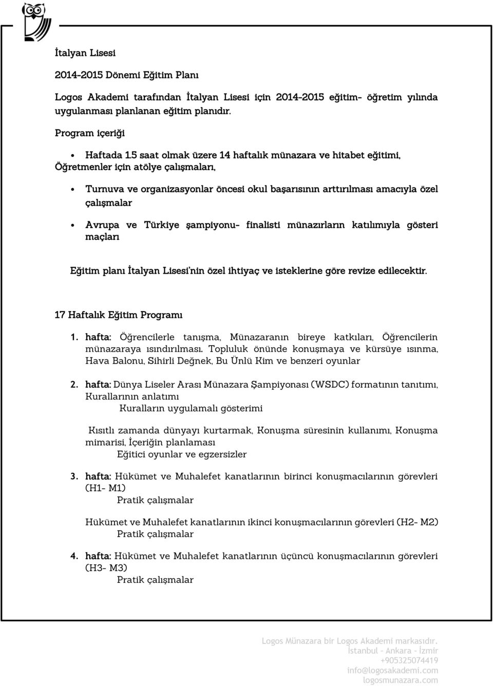 Türkiye şampiyonu- finalisti münazırların katılımıyla gösteri maçları Eğitim planı İtalyan Lisesi nin özel ihtiyaç ve isteklerine göre revize edilecektir. 17 Haftalık Eğitim Programı 1.