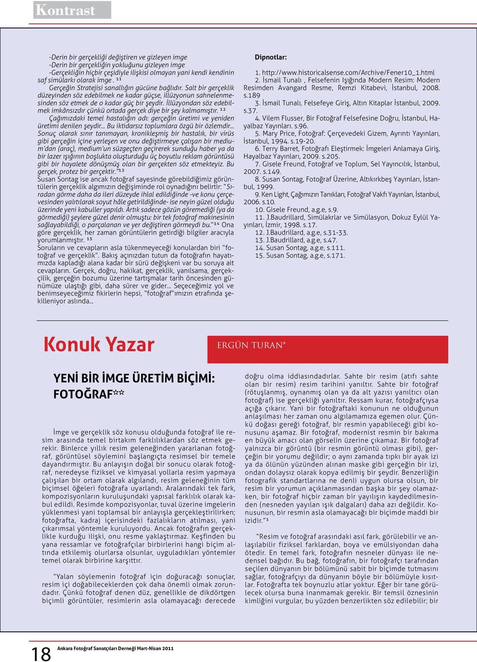 İllüzyondan söz edebilmek imkânsızdır çünkü ortada gerçek diye bir şey kalmamıştır. ¹² Çağımızdaki temel hastalığın adı: gerçeğin üretimi ve yeniden üretimi denilen şeydir.