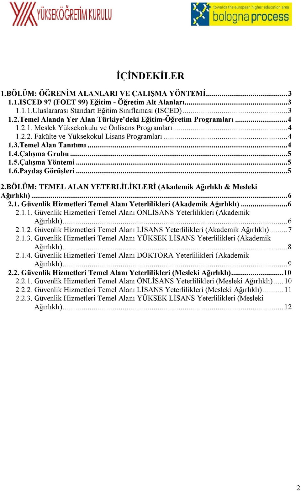 ..5 1.5.Çalışma Yöntemi...5 1.6.Paydaş Görüşleri...5 2.BÖLÜM: TEMEL ALAN YETERLİLİKLERİ (Akademik Ağırlıklı & Mesleki Ağırlıklı)...6 2.1. Güvenlik Hizmetleri Temel Alanı Yeterlilikleri (Akademik Ağırlıklı).