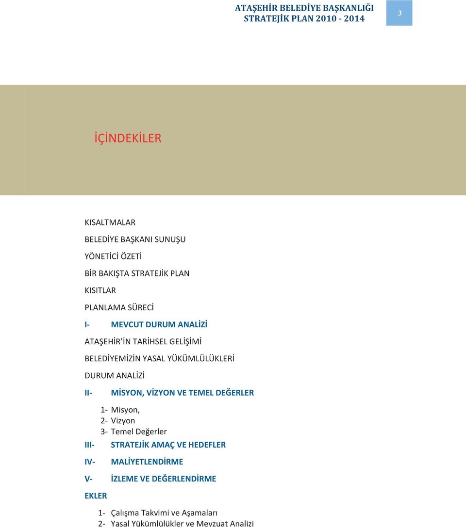 DURUM ANAL Z II- III- IV- M SYON, V ZYON VE TEMEL DE ERLER 1- Misyon, 2- Vizyon 3- Temel De erler STRATEJ K AMAÇ VE